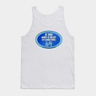 If You Want A Yacht Do Something Tank Top